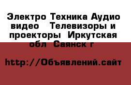 Электро-Техника Аудио-видео - Телевизоры и проекторы. Иркутская обл.,Саянск г.